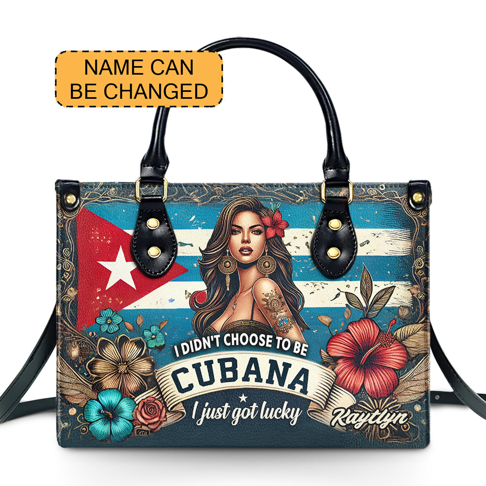 I didn't choose to be Cubana, I just got lucky. - Personalized Leather Handbag - Customize Gift For Her CUB01