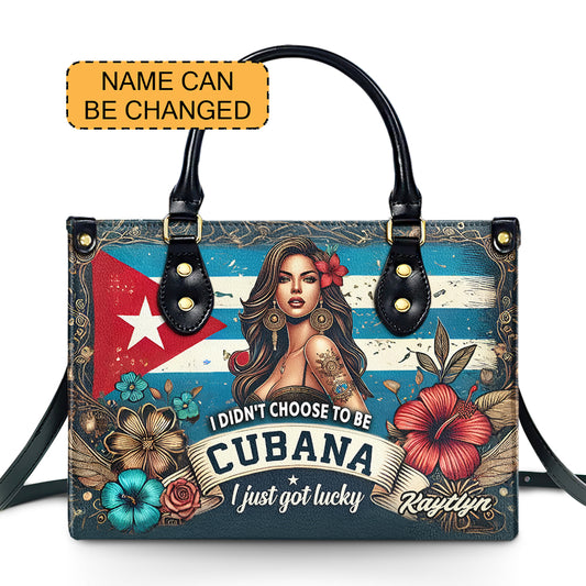 I didn't choose to be Cubana, I just got lucky. - Personalized Leather Handbag - Customize Gift For Her CUB01