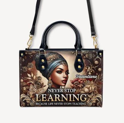 Never Stop LEARNING Because Life Never Stops TEACHING - Personalized Leather Handbag - Customize Gift For Her BLQ12